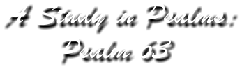 A Study in Psalms: Psalm 63