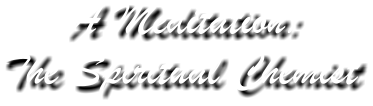 A Meditation: The Spiritual Chemist