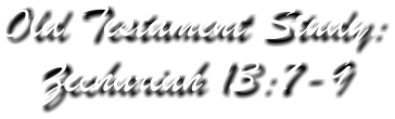 Old Testament Study: Zechariah 13:7-9